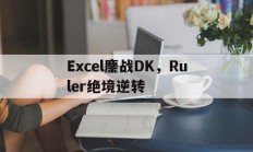 开云足球直播-关于Excel鏖战DK，Ruler绝境逆转的信息
